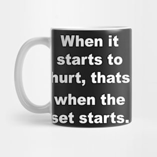 When it starts to hurt, thats when the set starts Mug